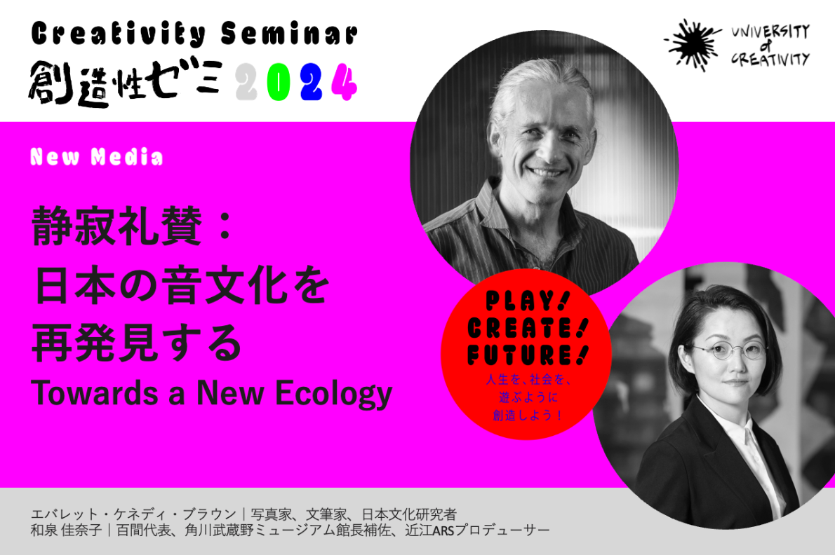 UNIVERSITY of CREATIVITY(UoC) - 静寂礼賛：日本の音文化を再発見するTowards a New  Ecology｜創造性ゼミ2024